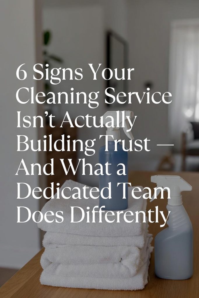 6 Signs Your Cleaning Service Isn’t Actually Building Trust — And What a Dedicated Team Does Differently